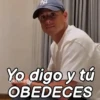 Yo digo y tú OBEDECES