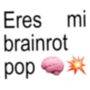 Eres mi brainrot pop