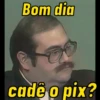 Bom dia cadê o pix?