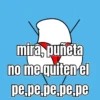 mira, puñeta no me quiten el pe.pe.pe,pe,pe