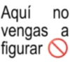 Aquí no vengas a figurar ①