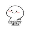Gelud Bro?