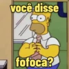 você disse fofoca?
