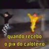 0 quando recebo pix do caloteiro