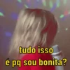 tudo isso é pq sou bonita?