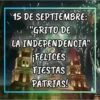 15 DE SEPTIEMBRE: "GRITO DE LA INDEPENDENCIA" ¡FELICES FIESTAS PATRIAS!