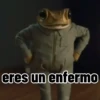 eres un enfermo