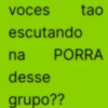 voces escutando tao na PORRA desse grupo??