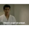 There's a girl at school...
