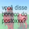 você disse boneco do postoxxx?