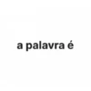 a palavra é