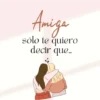 Amiga sólo te quiero decir que..