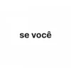 se você