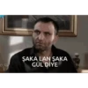 ŞAKA LAN ŞAKA GÜL DİYE