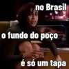 no Brasil o fundo do poço é só um tapa