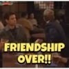 FRIENDSHIP OVER!!