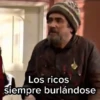 Los ricos siempre burlándose