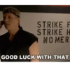 STRIKE F STRIKE H NOMER GOOD LUCK WITH THAT