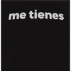 me tienes