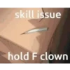 skill issue hold F clown