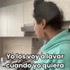 Yo los voy a lavar cuando yo quiera
