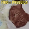 FRIO = PREGUIÇA