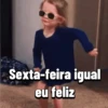 Sexta-feira igual eu feliz