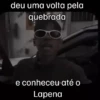 deu uma volta pela quebrada e conheceu até o Lapena