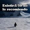 Existir:1/10 no lo recomiendo