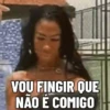 VOU FINGIR QUE NÃO É COMIGO