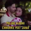 MUJHE KABHI CHHORKE MAT JANA
