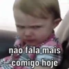 não fala mais comigo hoje
