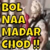 BOL NAA MADAR CHOD!!