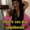 hoje é seu dia vagabunda