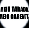 MEIO TARADA, MEIO CARENTE