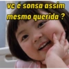 VC é sonsa assim mesmo querida?