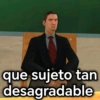 que sujeto tan desagradable