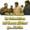 Pls Nv raavali Ne kalmokthaa Ani Nannu pilichav ga....Vastha THESTE
