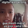 idgitaf was wrong gue masih marah ya anjir sama lu
