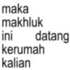 maka makhluk ini datang kerumah kalian