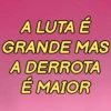 A LUTA É GRANDE MAS A DERROTA É MAIOR