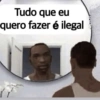 Tudo que eu quero fazer é ilegal