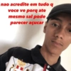 nao acredite em tudo q voce ve porq ate mesmo sal pode parecer açucar