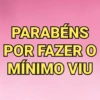 PARABÉNS POR FAZER O MÍNIMO VIU