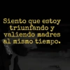 Siento que estoy triunfando y valiendo madres al mismo tiempo. Djoculerol