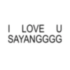 I LOVE U SAYANGGGG
