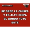 SE CREE LA CHISPA Y ES ALTO CHIPA EL GORDO PUTO ESTE