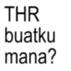 THR buatku mana?