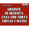 REITERAMOS URGENTE crómica 16:21 26-5 SE NECESITA CASA CON TORTA FRITAS Y MATES