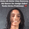 Antes de Iniciar Uma Conversa OU Querer Ser Amigo Saiba! Tenho Sérios Problemas